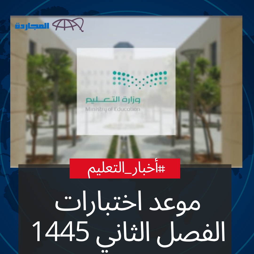 اختبارات الفصل الثاني 1445 التعديل الأخير.. “وزارة التعليم” تُوضح متى اختبارات الترم الثاني ١٤٤٥