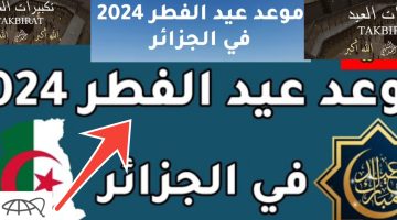 موعد صلاة العيد في الجزائر 2024 جميع الولايات ومدة الإجازة وموعد العودة